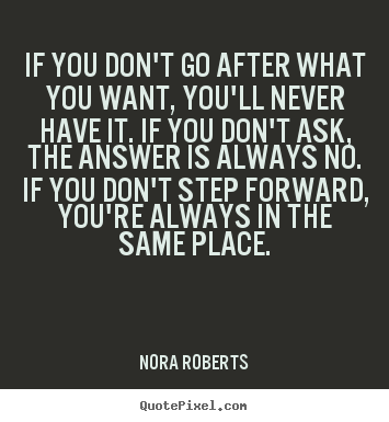 If you don't go after what you want, you'll never.. Nora Roberts great motivational quotes