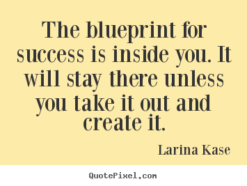 Larina Kase picture quotes - The blueprint for success is inside you. it will stay there unless.. - Motivational quote