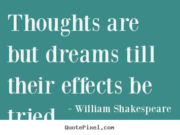 Motivational quotes - Thoughts are but dreams till their effects be tried.