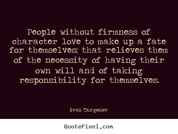 Motivational quote - People without firmness of character love to make up a fate for..