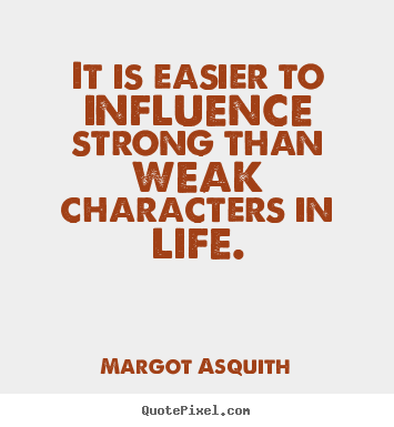 Motivational quotes - It is easier to influence strong than weak characters in life.