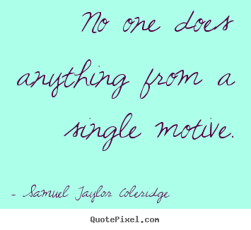 Sayings about motivational - No one does anything from a single motive.