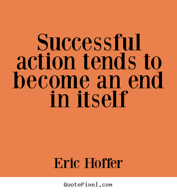 Create your own picture quotes about motivational - Successful action tends to become an end in itself