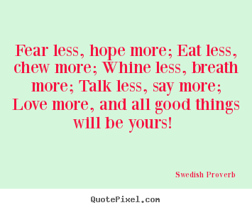 How to design picture quotes about motivational - Fear less, hope more; eat less, chew more;..