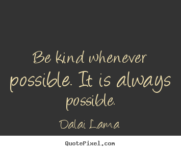 Design picture quotes about motivational - Be kind whenever possible. it is always possible.
