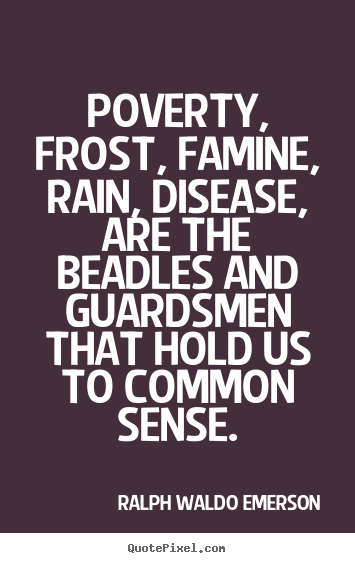Poverty, frost, famine, rain, disease, are the beadles and guardsmen.. Ralph Waldo Emerson best motivational quotes