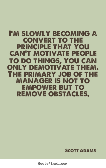 Make image quotes about motivational - I'm slowly becoming a convert to the principle that you..