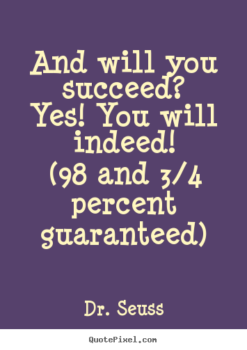 Quotes about motivational - And will you succeed?yes! you will indeed!(98 and 3/4 percent..