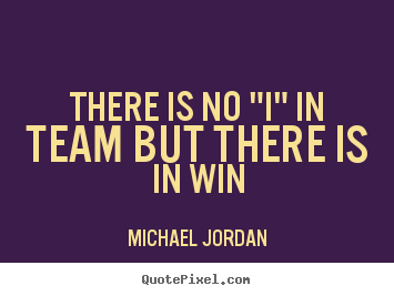 Michael Jordan picture quotes - There is no "i" in team but there is in win - Motivational quotes