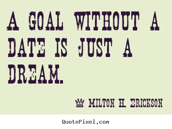 Quote about motivational - A goal without a date is just a dream.