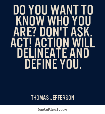 Quotes about motivational - Do you want to know who you are? don't ask. act! action..