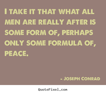 I take it that what all men are really after is some form of, perhaps.. Joseph Conrad popular motivational quotes