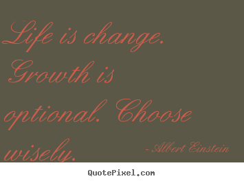 Design custom picture quotes about motivational - Life is change. growth is optional. choose wisely.