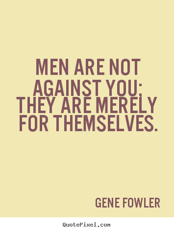 Customize picture quotes about motivational - Men are not against you; they are merely..