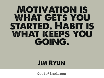 Make custom picture quotes about motivational - Motivation is what gets you started. habit is what..