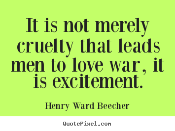 Make picture quotes about motivational - It is not merely cruelty that leads men to love war,..