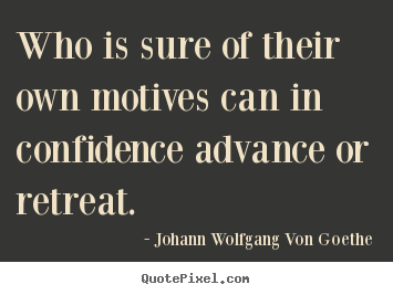 Create custom picture quotes about motivational - Who is sure of their own motives can in confidence advance..