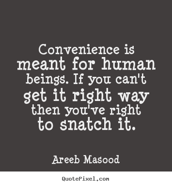 Areeb Masood photo quotes - Convenience is meant for human beings. if you can't.. - Motivational quote