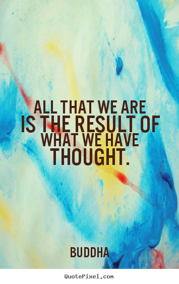 Quote about motivational - All that we are is the result of what we have thought.