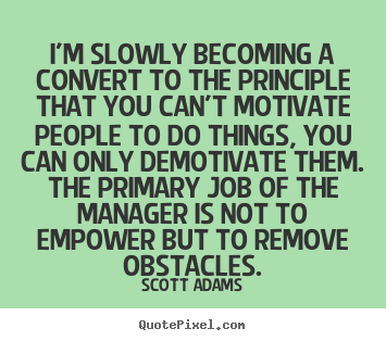 Design custom picture quotes about motivational - I'm slowly becoming a convert to the principle that you can't..