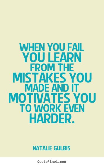 Motivational quotes - When you fail you learn from the mistakes you made..