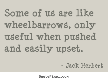 How to design picture quote about motivational - Some of us are like wheelbarrows, only useful..