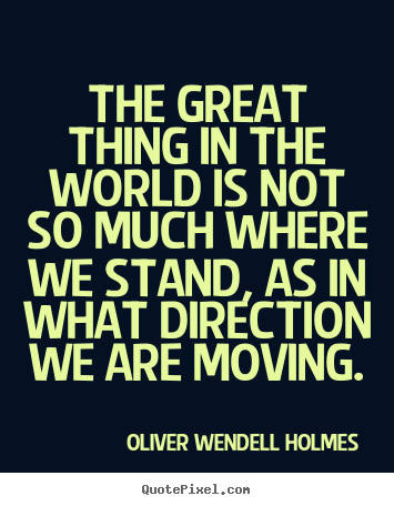 Motivational quotes - The great thing in the world is not so much where we stand, as in..