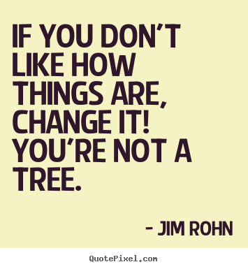 Design your own picture quotes about motivational - If you don't like how things are, change it! you're not a tree.