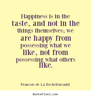 Motivational quotes - Happiness is in the taste, and not in the things..