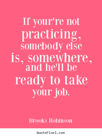 Make custom poster quote about motivational - If your're not practicing, somebody else is,..