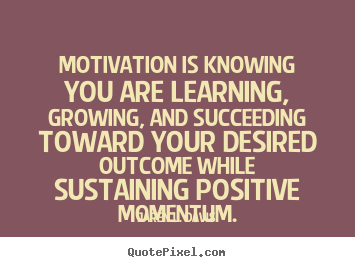 Jaren L. Davis picture quotes - Motivation is knowing you are learning, growing, and succeeding.. - Motivational quotes