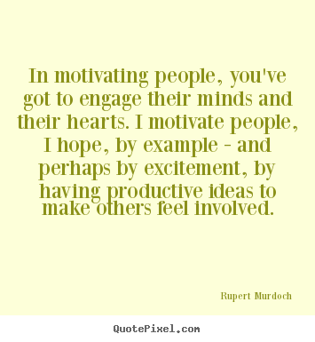 In motivating people, you've got to engage their minds.. Rupert Murdoch famous motivational quote