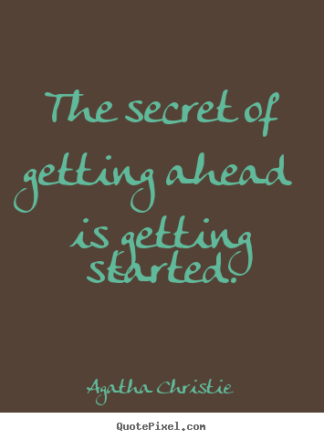 Agatha Christie picture quotes - The secret of getting ahead is getting started. - Motivational quotes