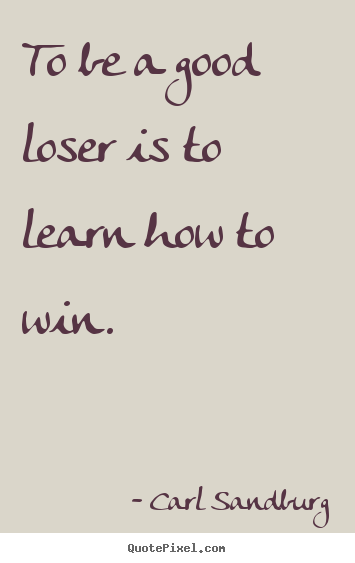 How to make pictures sayings about motivational - To be a good loser is to learn how to win.