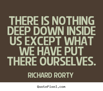 How to design picture quotes about motivational - There is nothing deep down inside us except what we have put..