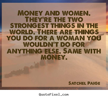 How to design picture sayings about motivational - Money and women. they're the two strongest things in the world. there..