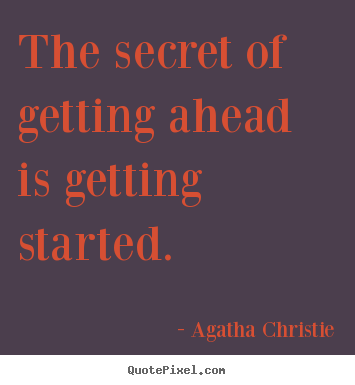 The secret of getting ahead is getting started. Agatha Christie popular motivational quotes