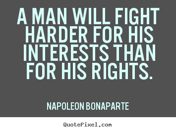 A man will fight harder for his interests than.. Napoleon Bonaparte great motivational quote
