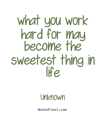 Create photo quotes about motivational - What you work hard for may become the sweetest thing in life