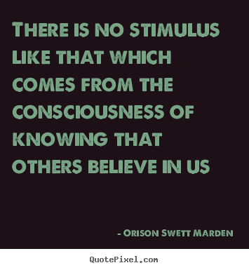 Motivational quotes - There is no stimulus like that which comes from the consciousness..