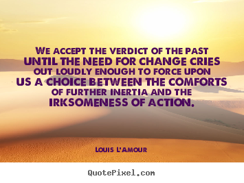 Louis L'Amour picture quotes - We accept the verdict of the past until the.. - Motivational quote