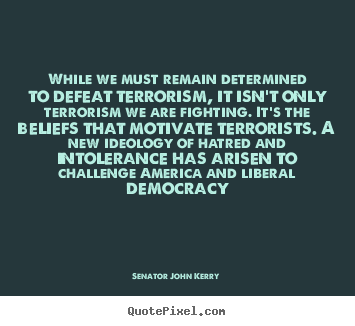 Motivational quotes - While we must remain determined to defeat terrorism,..