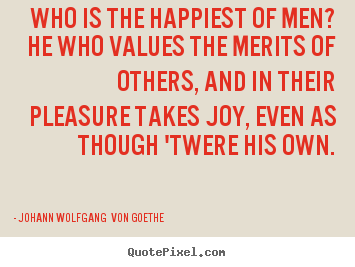 Diy poster quotes about motivational - Who is the happiest of men? he who values the merits of..