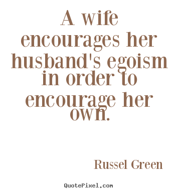 How to make picture quotes about motivational - A wife encourages her husband's egoism in order to encourage..