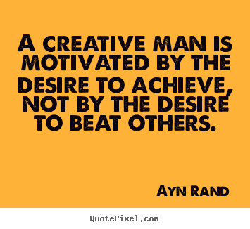 Ayn Rand picture quote - A creative man is motivated by the desire to.. - Motivational quote