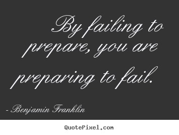Benjamin Franklin picture quotes - By failing to prepare, you are preparing to fail. - Motivational quote