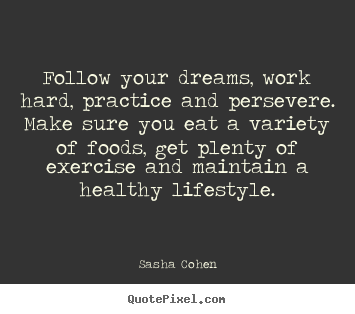 Motivational quotes - Follow your dreams, work hard, practice and persevere. make sure..