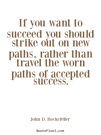 Quotes about motivational - If you want to succeed you should strike out on new paths, rather..