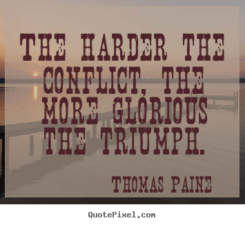 Create your own picture quote about motivational - The harder the conflict, the more glorious the triumph.