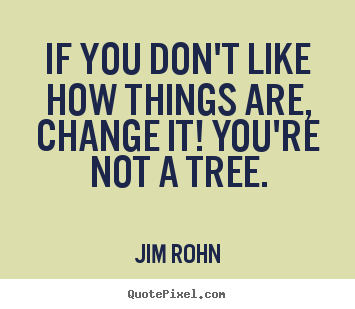 How to design picture quotes about motivational - If you don't like how things are, change it! you're not..